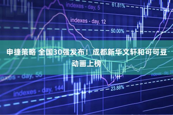 申捷策略 全国30强发布！成都新华文轩和可可豆动画上榜